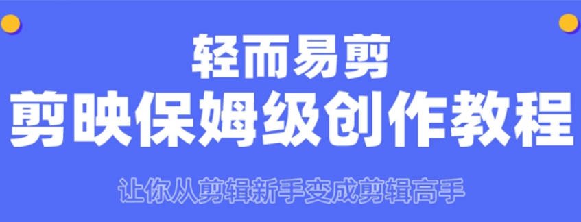 【免费资源】轻而易剪——剪映保姆级创作教程