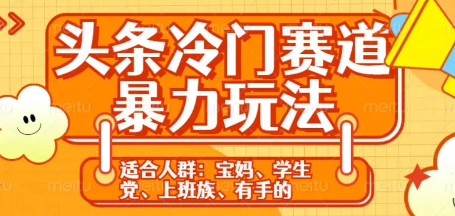【免费资源】头条冷门赛道暴力玩法，轻松上手，5分钟一个原创，机不可失