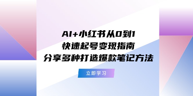 【免费下载】AI+小红书从0到1快速起号变现指南：分享多种打造爆款笔记方法