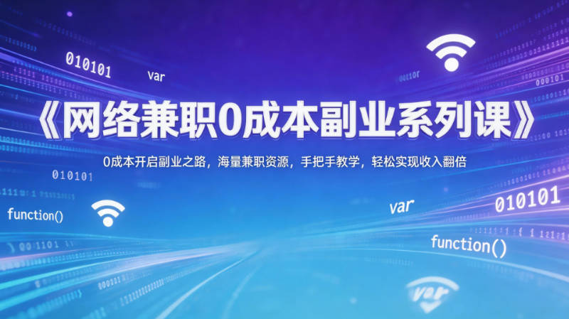 【免费资源】个人网络兼职0成本副业系列课：含几十个风口玩法，初级+中级全收录：AI创作、视频搬运、中视频计划，手把手教你保姆级教程