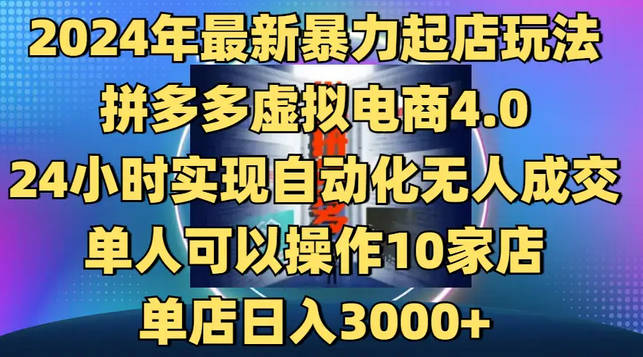 【免费资源】2024年最新暴力起店玩法，拼多多虚拟电商4.0，24小时实现自动化无人成交，单人可以操作10家店，单店月入3000+