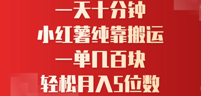 【免费资源】一天10分钟 小红薯全靠搬运 一单几百块 轻松月入5位数