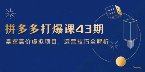 【免费资源】拼多多打爆班原创高阶技术第43期：拼多多高价虚拟项目