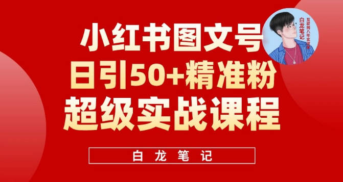 【免费资源】小红书图文号日引50+精准流量，超级实战的小红书引流课，非常适合新手小白