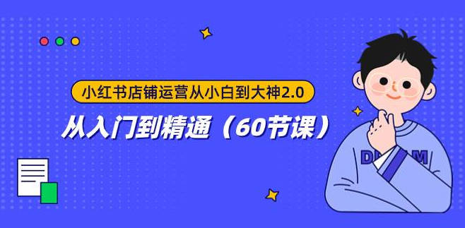 【免费资源】小红书店铺运营从小白到大神2.0，从入门到精通